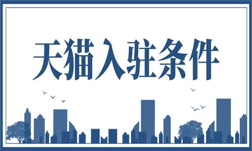 天猫开店， 入驻条件及费用全解析